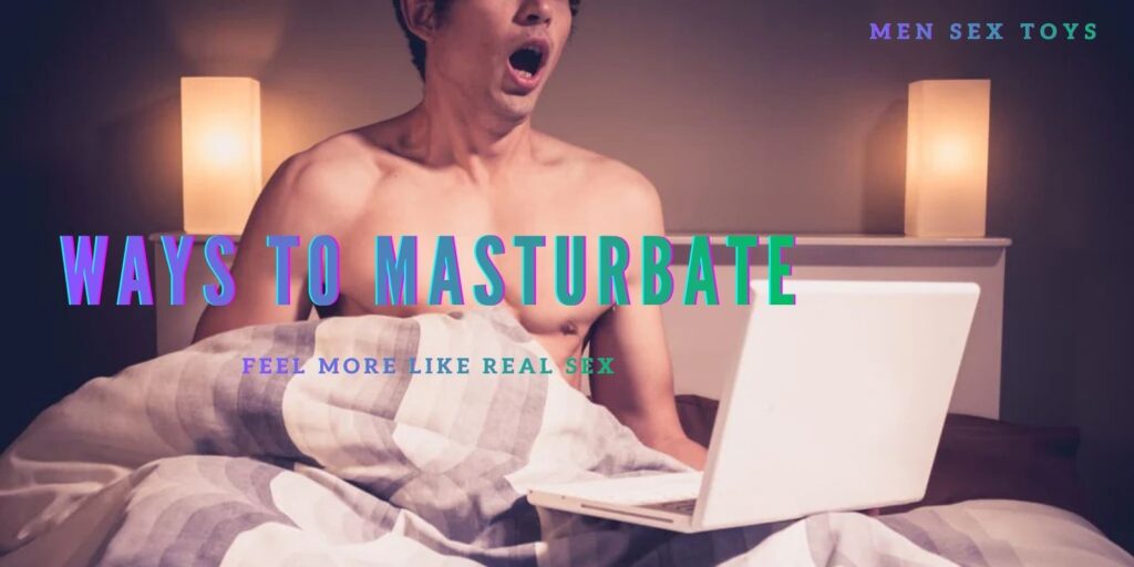 Best Ways To Masturbate: Techniques You Can Learn Now